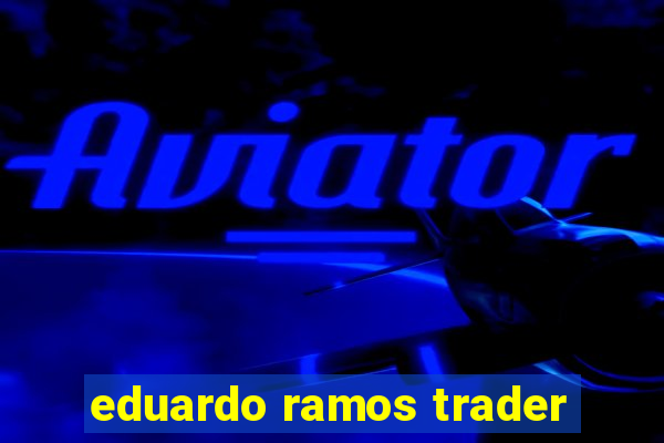 eduardo ramos trader